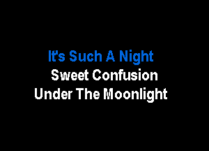It's Such A Night

Sweet Confusion
Under The Moonlight