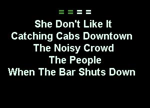 She Don't Like It
Catching Cabs Downtown
The Noisy Crowd

The People
When The Bar Shuts Down