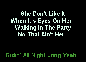 She Don't Like It
When It's Eyes On Her
Walking In The Party

No That Ain't Her

Ridin' All Night Long Yeah