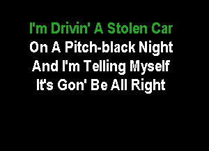 I'm Drivin' A Stolen Car
On A Pitch-black Night
And I'm Telling Myself

It's Gon' Be All Right