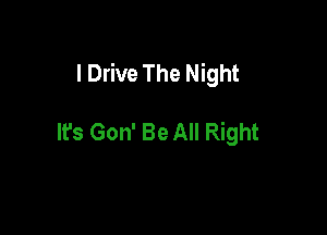 I Drive The Night

It's Gon' Be All Right