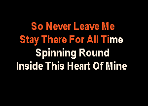 80 Never Leave Me
Stay There For All Time

Spinning Round
Inside This Heart Of Mine