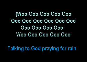 (Woo 000 000 000 000
000 000 000 000 000 000

000 000 000 000
Woo 000 000 000 000

Talking to God praying for rain