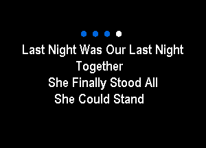 0000

Last Night Was Our Last Night
Together

She Finally Stood All
She Could Stand