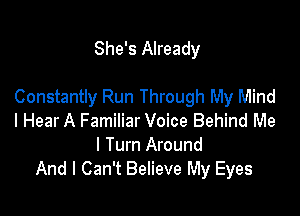 She's Already

Constantly Run Through My Mind

I Hear A Familiar Voice Behind Me
I Turn Around
And I Can't Believe My Eyes