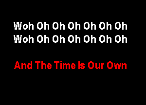 Woh Oh Oh Oh Oh Oh Oh
Woh Oh Oh Oh Oh Oh Oh

And The Time Is Our Own
