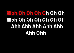 Woh Oh Oh Oh Oh Oh Oh
Woh Oh Oh Oh Oh Oh Oh
AhhAhhAhhAhhAhh

Ahh Ohh