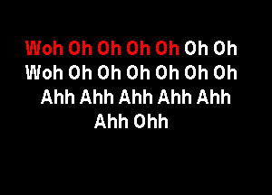 Woh Oh Oh Oh Oh Oh Oh
Woh Oh Oh Oh Oh Oh Oh
AhhAhhAhhAhhAhh

Ahh Ohh