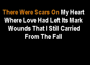 There Were Scars On My Heart
Where Love Had Left Its Mark
Wounds That I Still Carried
From The Fall