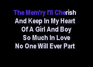 The Mem'ry I'll Cherish
And Keep In My Heart
OfA Girl And Boy

So Much In Love
No One Will Ever Part