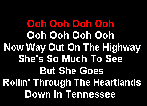 Ooh Ooh Ooh Ooh
Ooh Ooh Ooh Ooh
Now Way Out On The Highway
She's So Much To See
But She Goes
Rollin' Through The Heartlands
Down In Tennessee