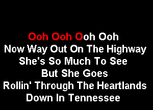 Ooh Ooh Ooh Ooh
Now Way Out On The Highway
She's So Much To See
But She Goes
Rollin' Through The Heartlands
Down In Tennessee
