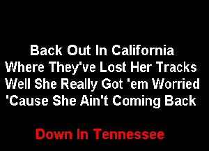 Back Out In California
Where They've Lost Her Tracks

Well She Really Got 'em Worried
'Cause She Ain't Coming Back

Down In Tennessee