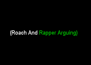 (Roach And Rapper Arguing)