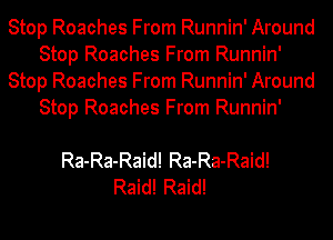 Stop Roaches From Runnin' Around
Stop Roaches From Runnin'
Stop Roaches From Runnin' Around
Stop Roaches From Runnin'

Ra-Ra-Raid! Ra-Ra-Raid!
Raid! Raid!