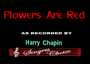 Flowers Are Red

A8 RECORDED DY

. Harry Chapin