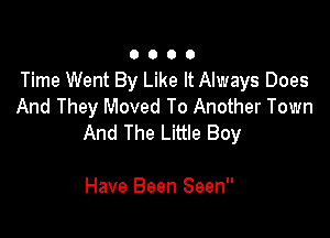 0000

Time Went By Like It Always Does
And They Moved To Another Town

And The Little Boy

Have Been Seen