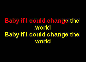 Baby ifl could change the
world

Baby ifl could change the
world