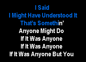 I Said
I Might Have Understood It
ThaPs Somethin'

Anyone Might Do
If It Was Anyone
If It Was Anyone
If It Was Anyone But You