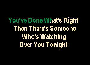 You've Done What's Right
Then There's Someone

Who's Watching
Over You Tonight