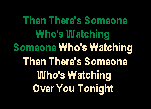 Then There's Someone
Who's Watching
Someone Who's Watching

Then There's Someone
Who's Watching
Over You Tonight