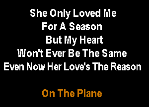 She Only Loved Me
For A Season
But My Heart
Won't Ever Be The Same

Even Now Her Love's The Reason

On The Plane