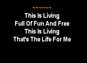 This Is Living
Full Of Fun And Free

This Is Living
That's The Life For Me