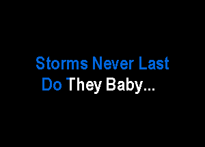 Storms Never Last

Do They Baby...