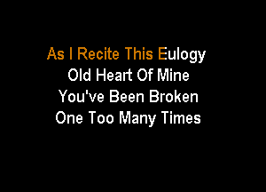 As I Recite This Eulogy
Old Heart Of Mine

You've Been Broken
One Too Many Times