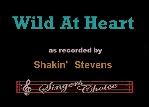 Wild At Heamt

as recorded by

Shakin' Stevens