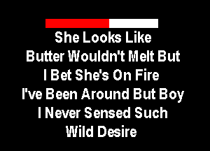 IZI
She Looks Like

Butter Wouldn't Melt But
I Bet She's On Fire
I've Been Around But Boy

I Never Sensed Such
Wild Desire