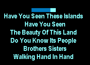 2!
Have You Seen These Islands

Have You Seen
The Beauty Of This Land
Do You Know Its People
Brothers Sisters
Walking Hand In Hand