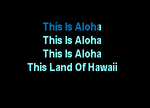 This Is Aloha
This Is Aloha
This Is Aloha

This Land Of Hawaii