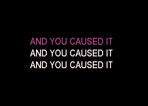 AND YOU CAUSED IT

AND YOU CAUSED IT
AND YOU CAUSED IT