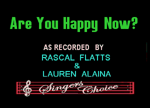 Are You Happy Now?

AS RECORDED BY

RASCAL FLATTS
8.