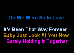 0h We Were 80 In Love

It's Been That Way Forever
Baby Just Look At You Now
Barely Holding It Together