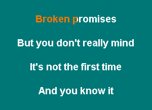 Broken promises

But you don't really mind

It's not the first time

And you know it