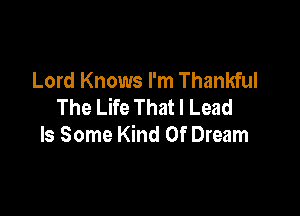 Lord Knows I'm Thankful
The Life That I Lead

ls Some Kind Of Dream