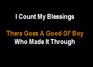 I Count My Blessings

There Goes A Good Ol' Boy
Who Made It Through