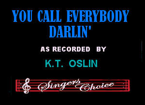 YOU CALI. EVERYBODY
DARLIN'

n5 Reconnen av
K.T. OSLIN