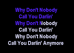 Why Don't Nobody
Call You Darlin'
Why Don't Nobody

Call You Darlin'
Why Don't Nobody
Call You Darlin' Anymore