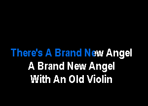 There's A Brand New Angel
A Brand New Angel
With An Old Violin