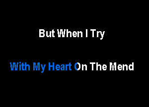 But When I Try

With My Heart On The Mend
