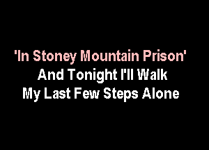 'ln Stoney Mountain Prison'
And Tonight I'll Walk

My Last Few Steps Alone