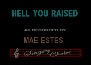 HELL YOU RAISED

ASR'EOORDEDB'Y

MAE ESTES