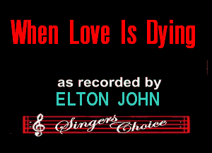 When Lama ls Elvin!

as recorded by

ELTON JOHN