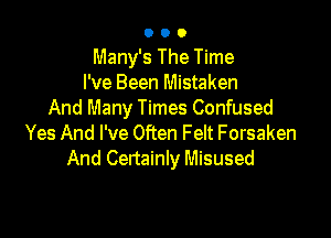 Many's The Time
I've Been Mistaken
And Many Times Confused

Yes And I've Often Felt Forsaken
And Certainly Misused