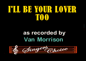 ll'lIJI. IBIE WEIR MWIEIIR
mm

as recorded by
Van Morrison