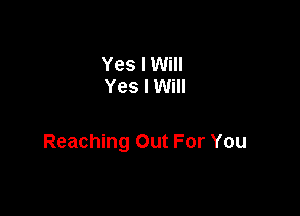 Yes I Will
Yes I Will

Reaching Out For You
