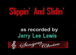 Slippin' And Slidin'

as recorded by
Jerry Lee Lewis